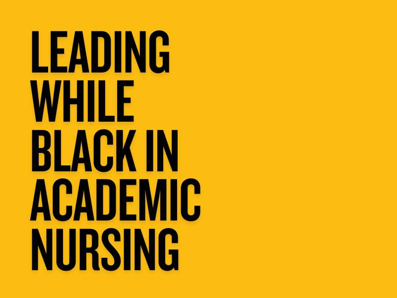 black text on a yellow background that reads 'leading while black in academic nursing'